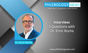 Phlebology News Interview: 5 Questions with Dr. Enric Roche